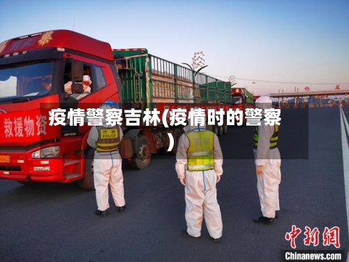 疫情警察吉林(疫情时的警察)