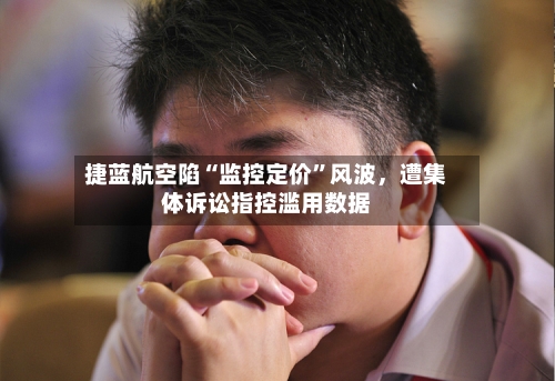 捷蓝航空陷“监控定价”风波，遭集体诉讼指控滥用数据-第2张图片