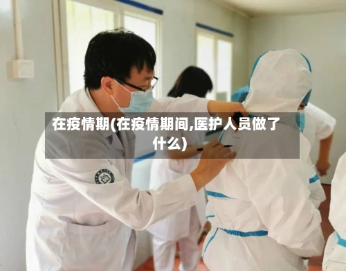 在疫情期(在疫情期间,医护人员做了什么)-第3张图片