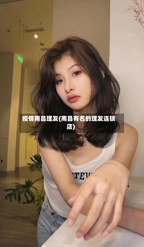 疫情南昌理发(南昌有名的理发连锁店)