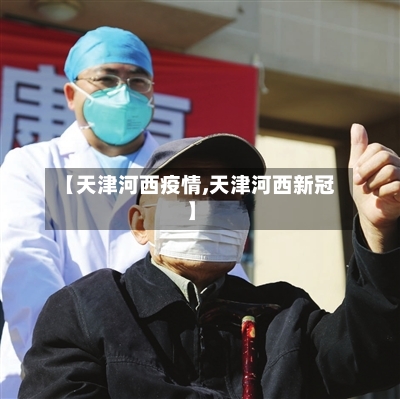 【天津河西疫情,天津河西新冠】