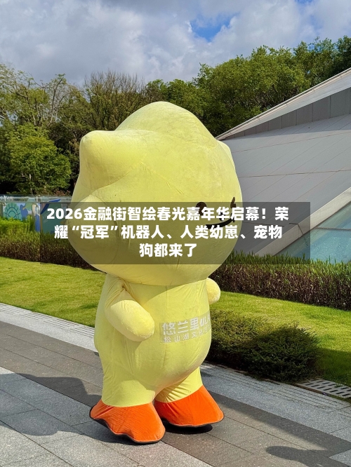 2026金融街智绘春光嘉年华启幕！荣耀“冠军”机器人、人类幼崽	、宠物狗都来了-第2张图片