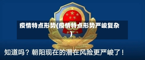 疫情特点形势(疫情特点形势严峻复杂)