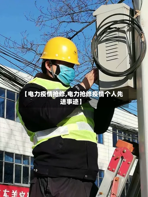 【电力疫情抢修,电力抢修疫情个人先进事迹】