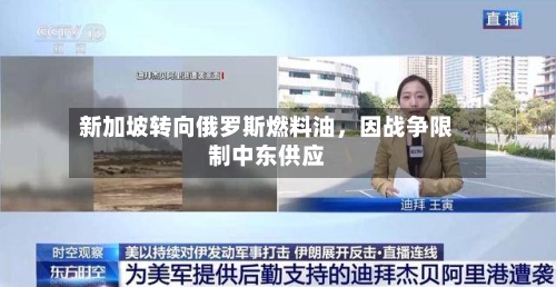 新加坡转向俄罗斯燃料油，因战争限制中东供应-第3张图片