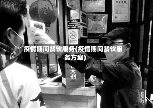 疫情期间餐饮服务(疫情期间餐饮服务方案)