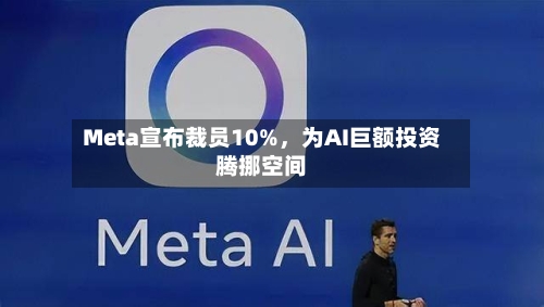 Meta宣布裁员10%，为AI巨额投资腾挪空间-第2张图片