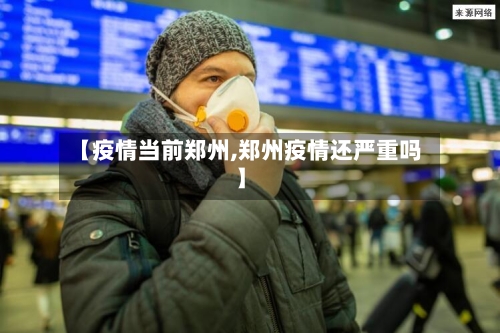 【疫情当前郑州,郑州疫情还严重吗】-第2张图片