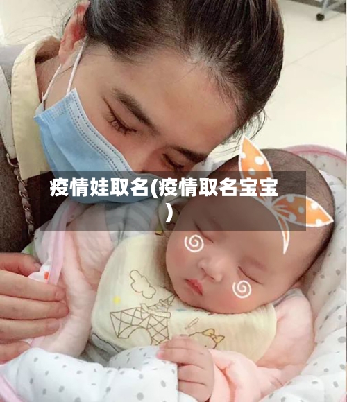 疫情娃取名(疫情取名宝宝)-第3张图片