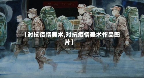 【对抗疫情美术,对抗疫情美术作品图片】