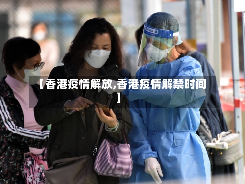 【香港疫情解放,香港疫情解禁时间】