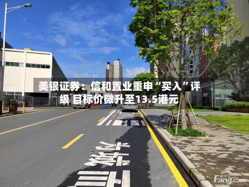 美银证券：信和置业重申“买入”评级 目标价微升至13.5港元-第2张图片