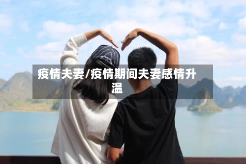 疫情夫妻/疫情期间夫妻感情升温