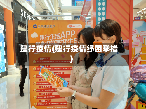 建行疫情(建行疫情纾困举措)-第2张图片