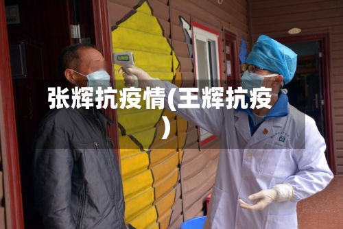 张辉抗疫情(王辉抗疫)
