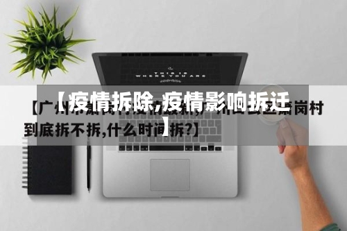 【疫情拆除,疫情影响拆迁】-第2张图片