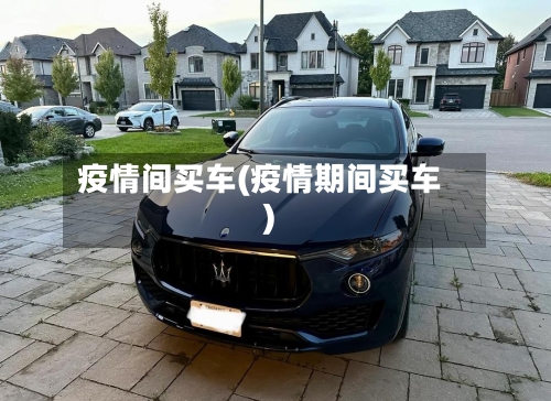 疫情间买车(疫情期间买车)-第3张图片