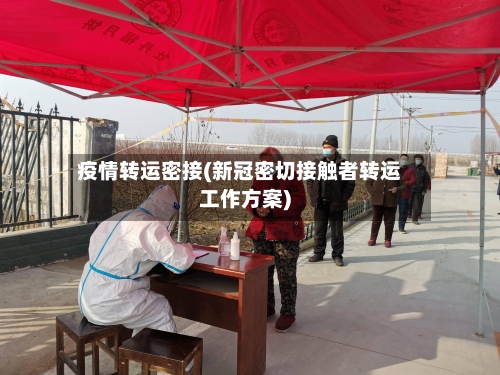疫情转运密接(新冠密切接触者转运工作方案)-第2张图片
