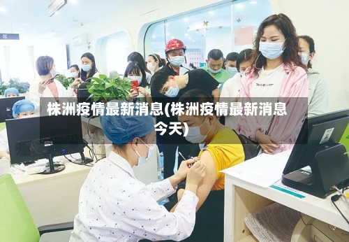 株洲疫情最新消息(株洲疫情最新消息今天)