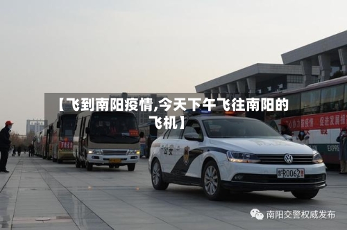 【飞到南阳疫情,今天下午飞往南阳的飞机】