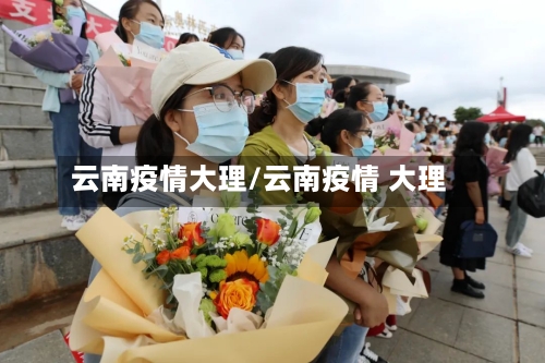 云南疫情大理/云南疫情 大理