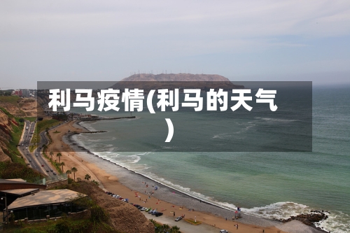 利马疫情(利马的天气)