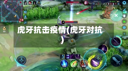 虎牙抗击疫情(虎牙对抗)-第2张图片