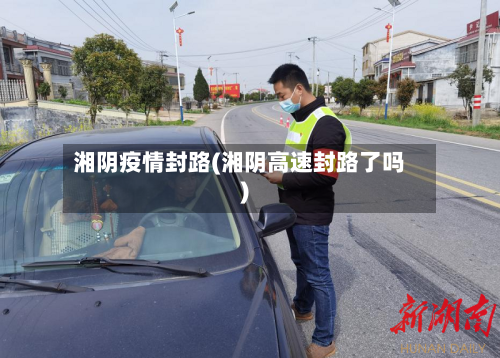 湘阴疫情封路(湘阴高速封路了吗)