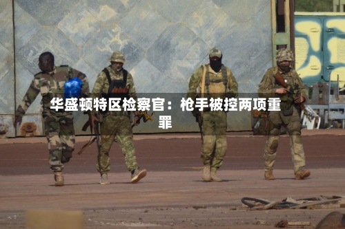 华盛顿特区检察官：枪手被控两项重罪-第3张图片