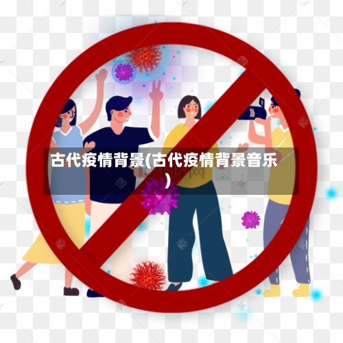 古代疫情背景(古代疫情背景音乐)-第2张图片