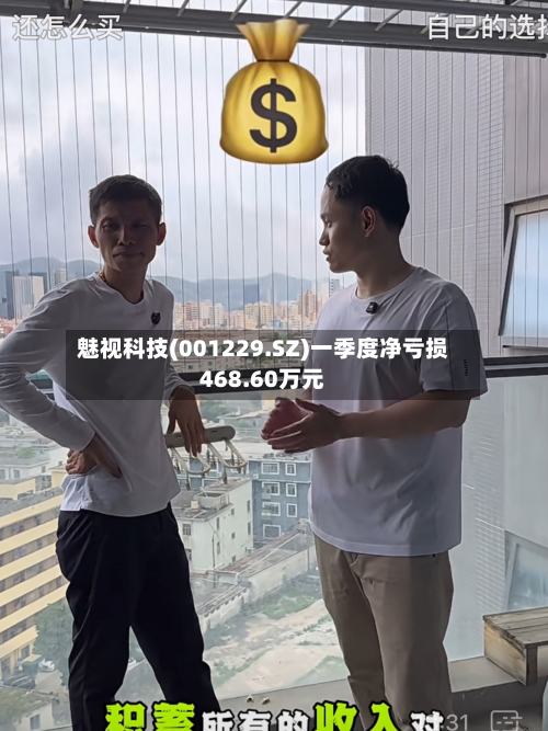 魅视科技(001229.SZ)一季度净亏损468.60万元