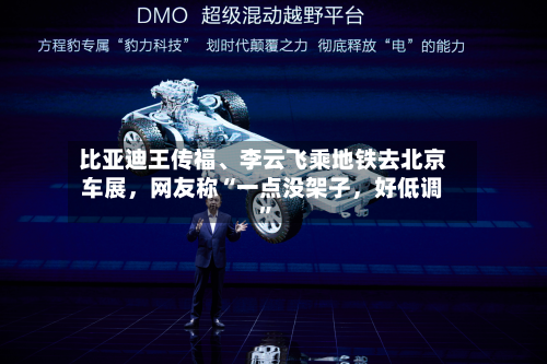 比亚迪王传福、李云飞乘地铁去北京车展，网友称“一点没架子	，好低调	”-第2张图片