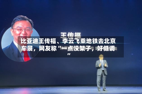 比亚迪王传福	、李云飞乘地铁去北京车展，网友称“一点没架子	，好低调	”-第3张图片