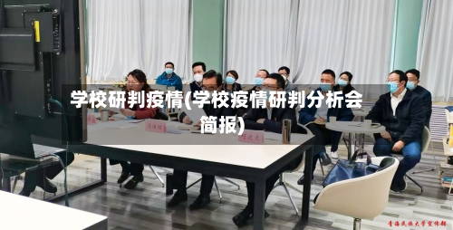 学校研判疫情(学校疫情研判分析会简报)-第2张图片