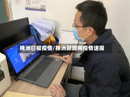 株洲日报疫情/株洲新闻网疫情速报-第3张图片