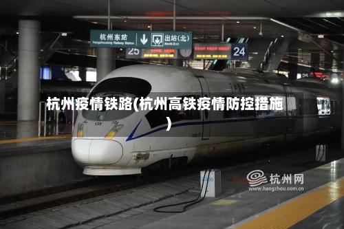 杭州疫情铁路(杭州高铁疫情防控措施)