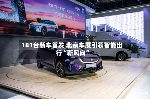181台新车首发 北京车展引领智能出行“新风向”