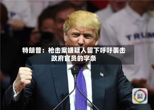 特朗普：枪击案嫌疑人留下呼吁袭击政府官员的字条