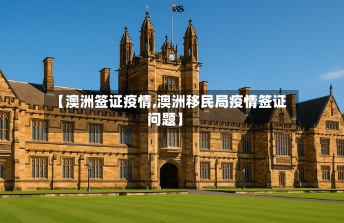 【澳洲签证疫情,澳洲移民局疫情签证问题】-第3张图片