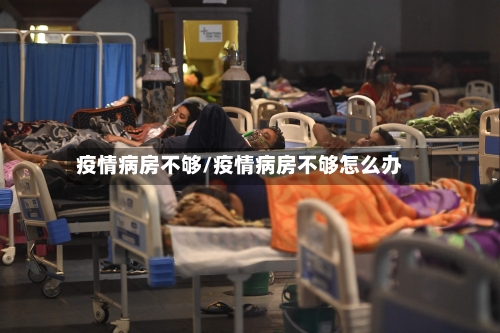疫情病房不够/疫情病房不够怎么办