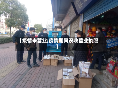 【疫情未营业,疫情期间没收营业执照】