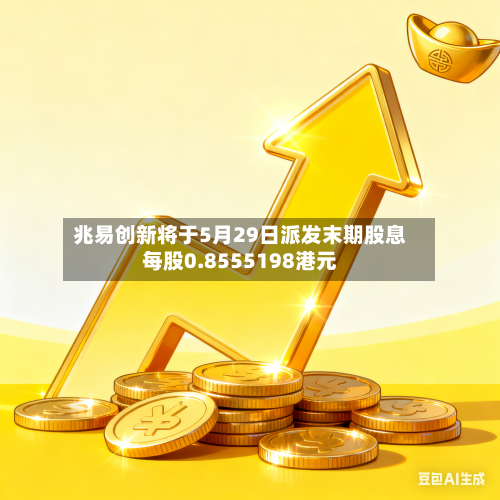 兆易创新将于5月29日派发末期股息每股0.8555198港元