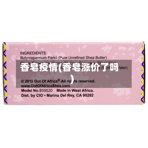 香皂疫情(香皂涨价了吗)-第2张图片