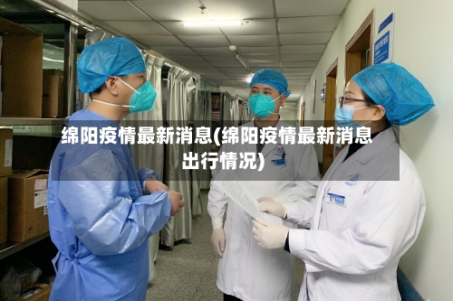 绵阳疫情最新消息(绵阳疫情最新消息出行情况)-第2张图片