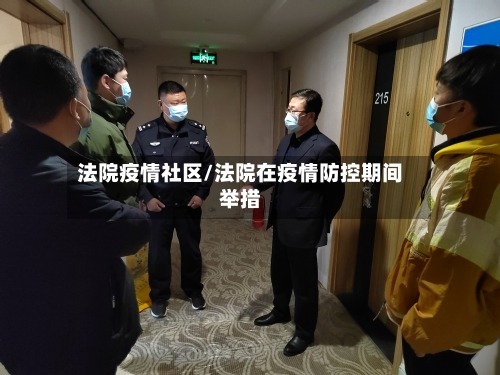 法院疫情社区/法院在疫情防控期间举措