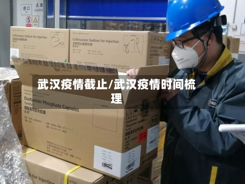 武汉疫情截止/武汉疫情时间梳理-第3张图片