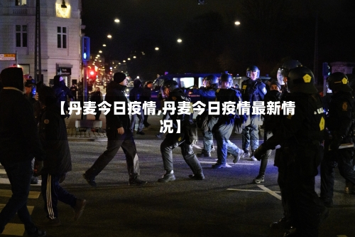 【丹麦今日疫情,丹麦今日疫情最新情况】