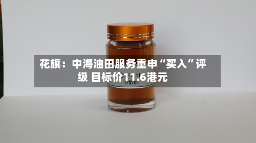花旗：中海油田服务重申“买入”评级 目标价11.6港元-第2张图片