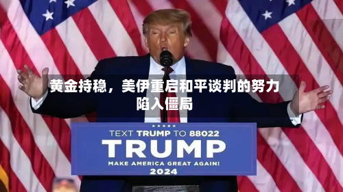 黄金持稳	，美伊重启和平谈判的努力陷入僵局-第2张图片