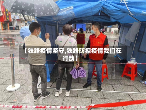 【铁路疫情坚守,铁路防控疫情我们在行动】